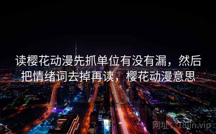 读樱花动漫先抓单位有没有漏，然后把情绪词去掉再读，樱花动漫意思  第2张